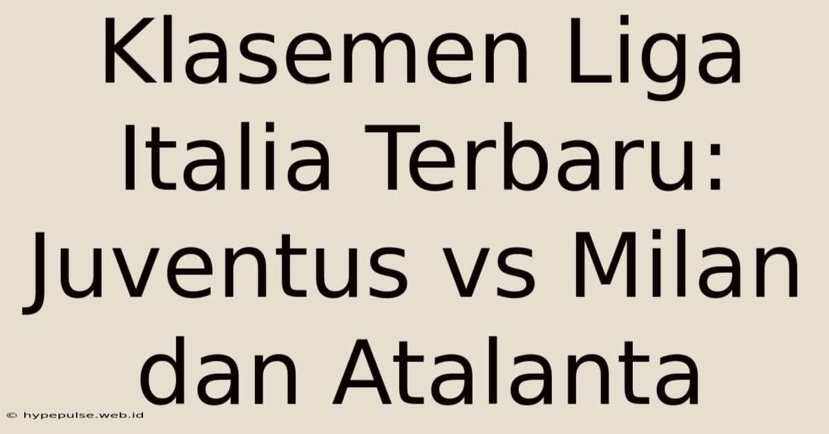 Klasemen Liga Italia Terbaru: Juventus Vs Milan Dan Atalanta