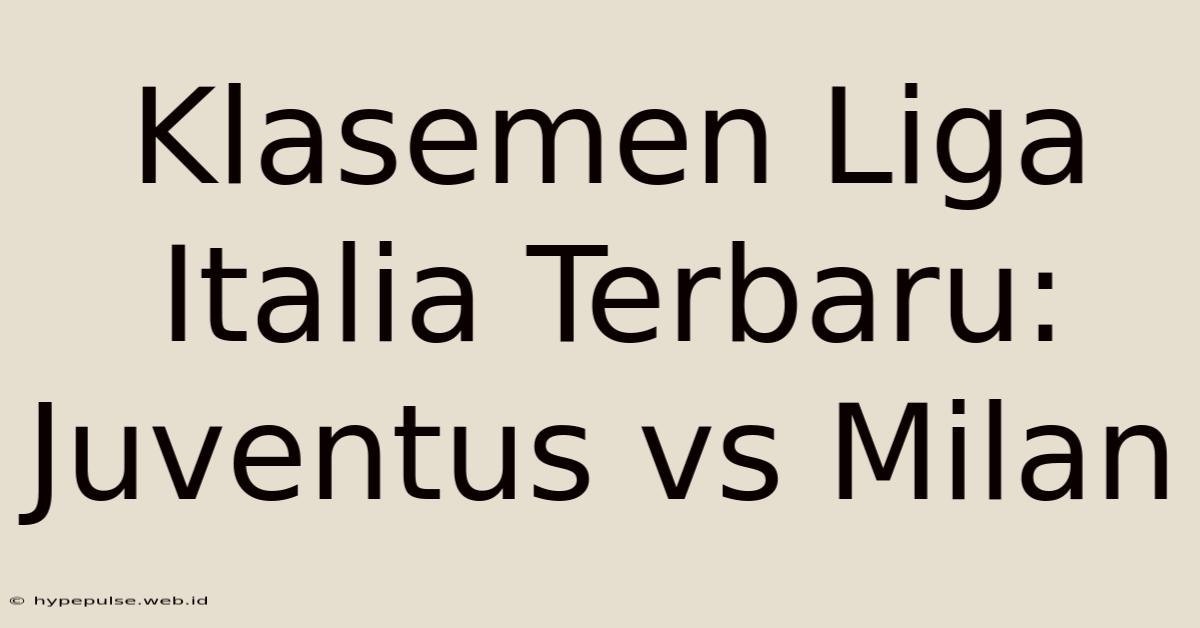 Klasemen Liga Italia Terbaru: Juventus Vs Milan