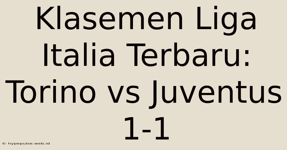 Klasemen Liga Italia Terbaru: Torino Vs Juventus 1-1