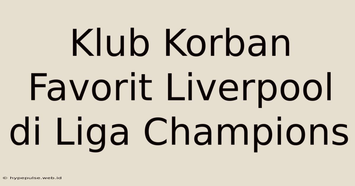 Klub Korban Favorit Liverpool Di Liga Champions