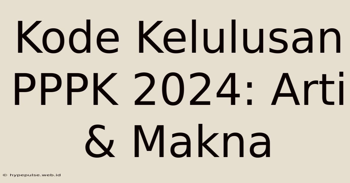 Kode Kelulusan PPPK 2024: Arti & Makna