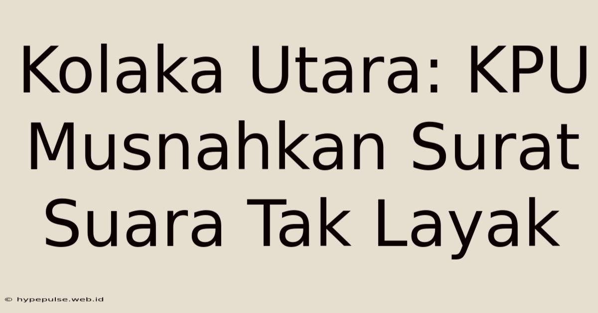 Kolaka Utara: KPU Musnahkan Surat Suara Tak Layak