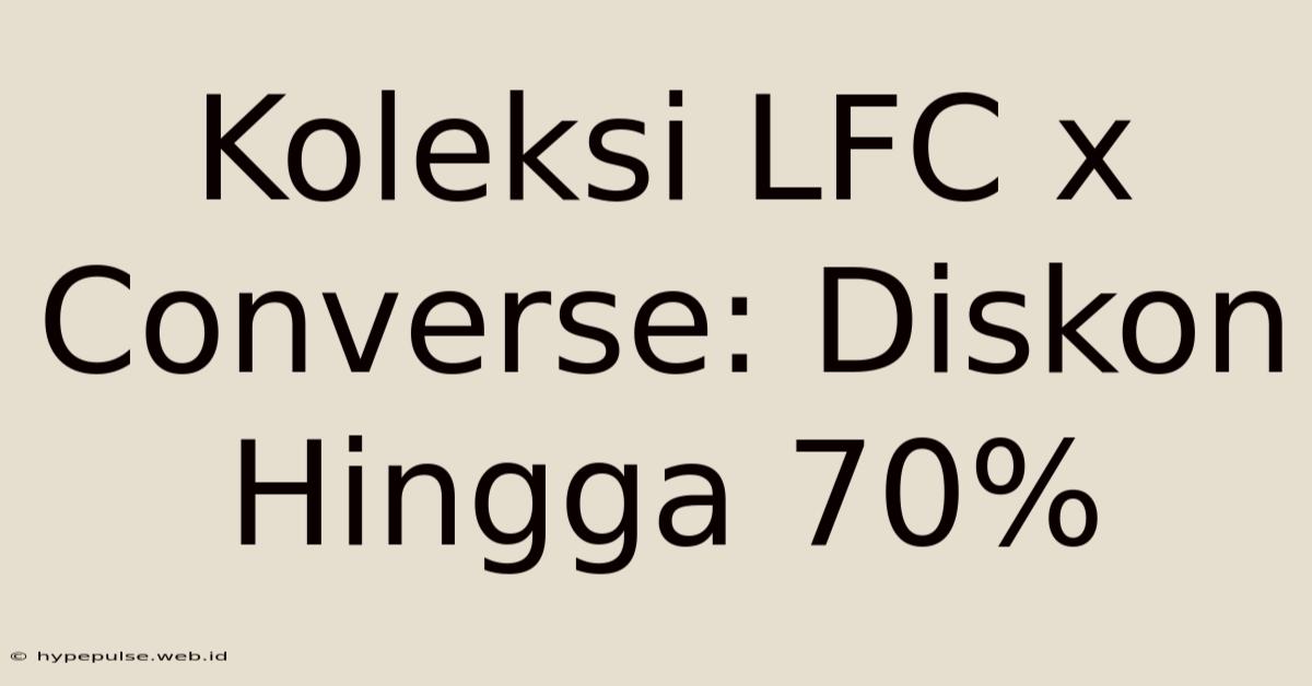 Koleksi LFC X Converse: Diskon Hingga 70%