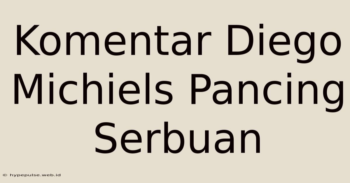 Komentar Diego Michiels Pancing Serbuan