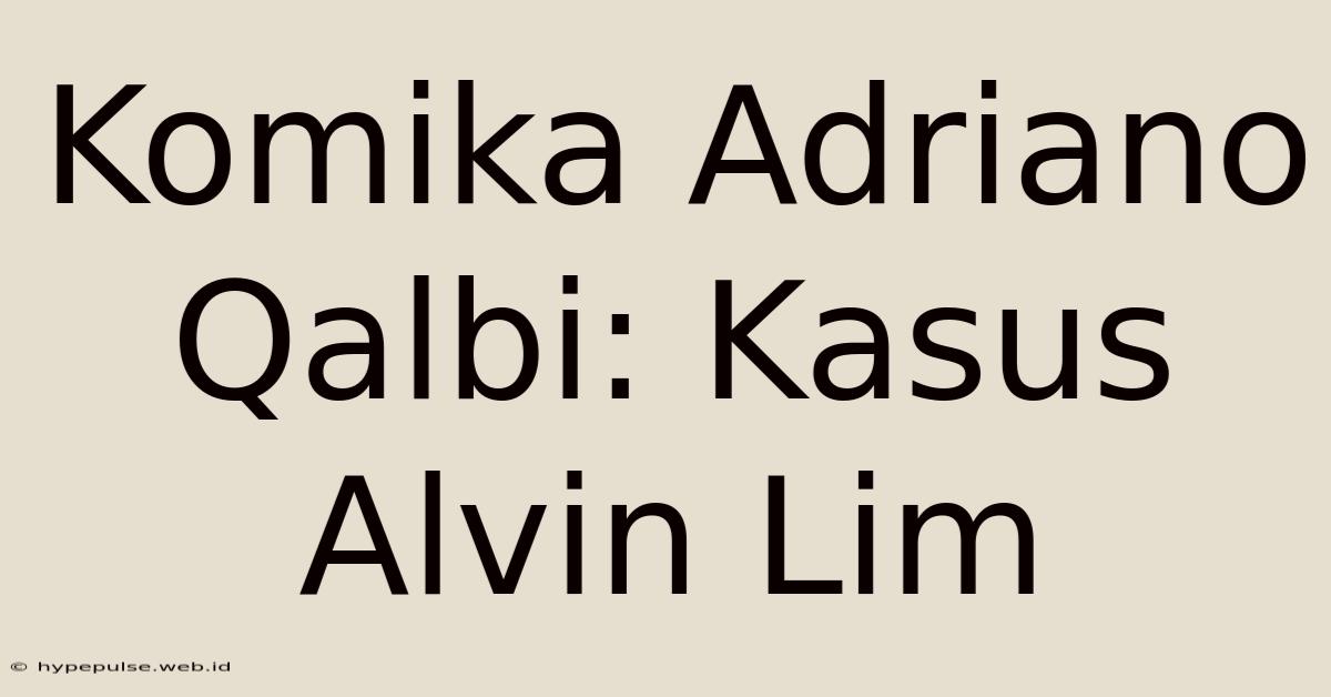 Komika Adriano Qalbi: Kasus Alvin Lim