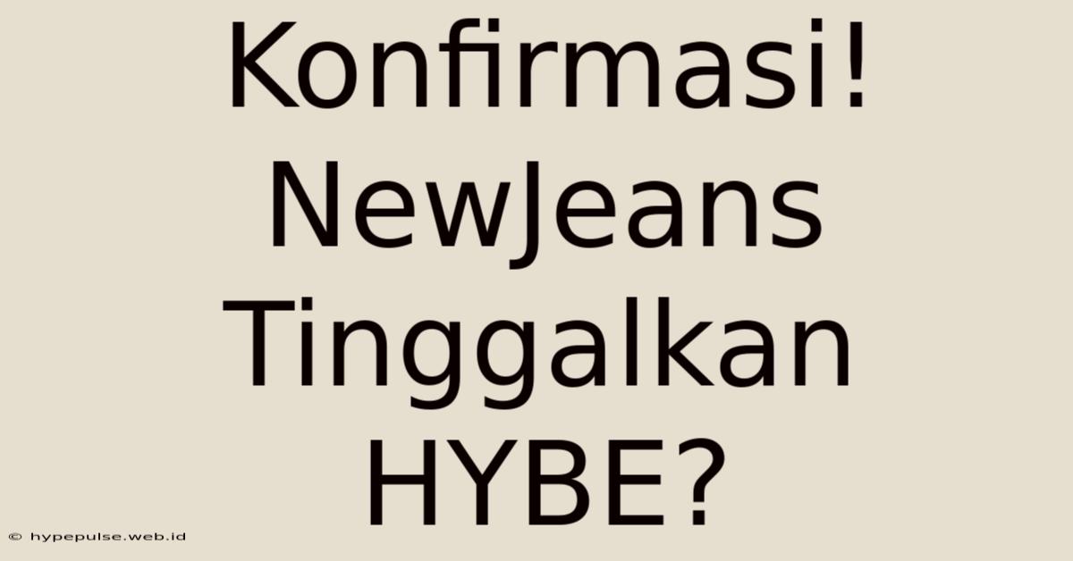 Konfirmasi! NewJeans Tinggalkan HYBE?