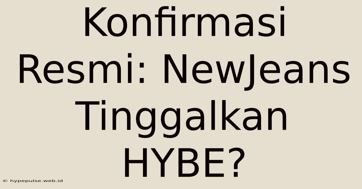 Konfirmasi Resmi: NewJeans Tinggalkan HYBE?