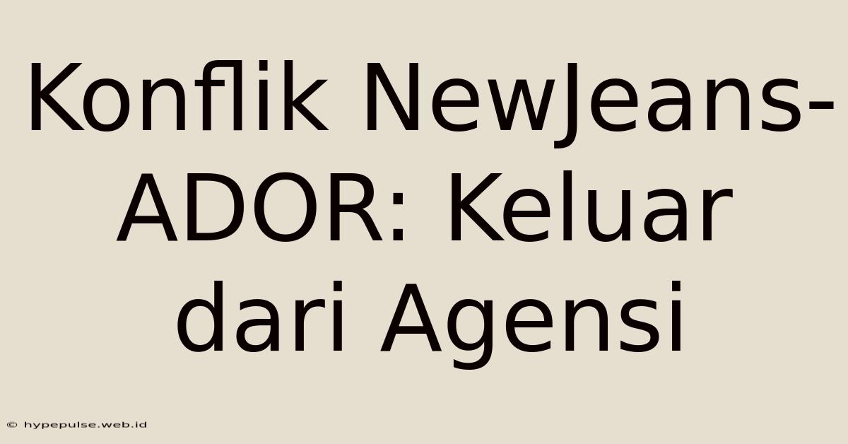 Konflik NewJeans-ADOR: Keluar Dari Agensi