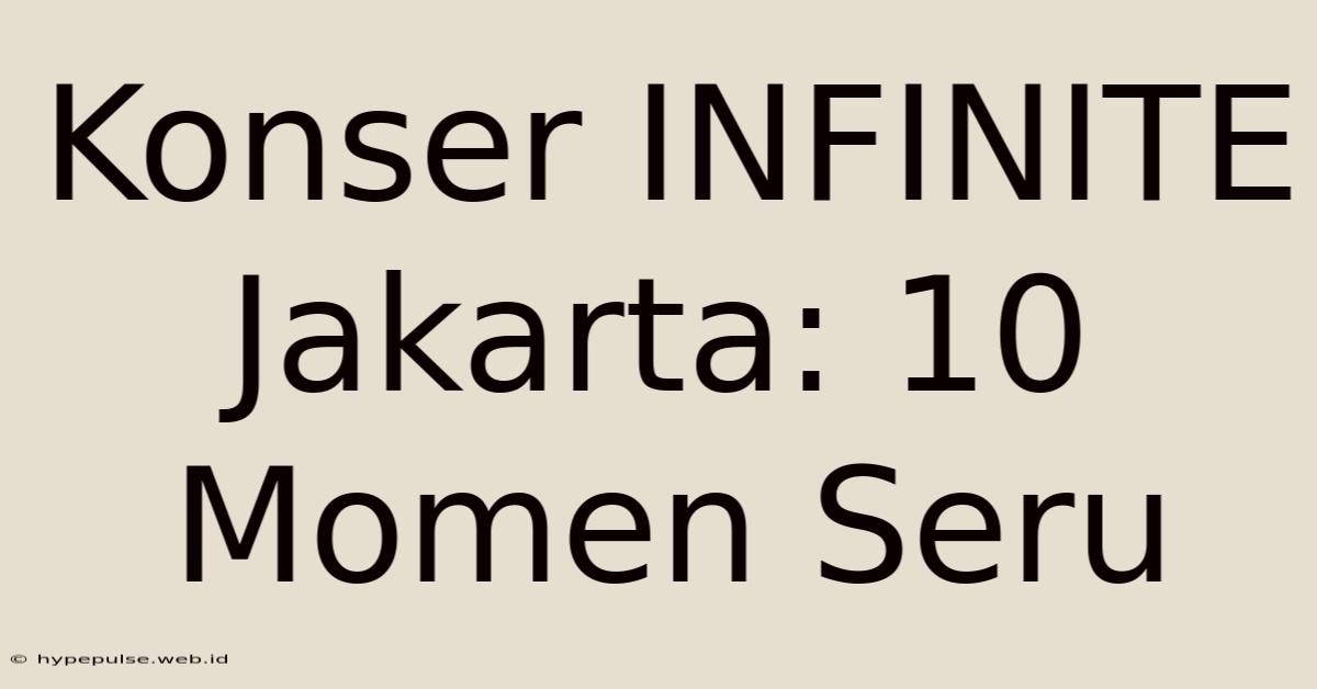 Konser INFINITE Jakarta: 10 Momen Seru