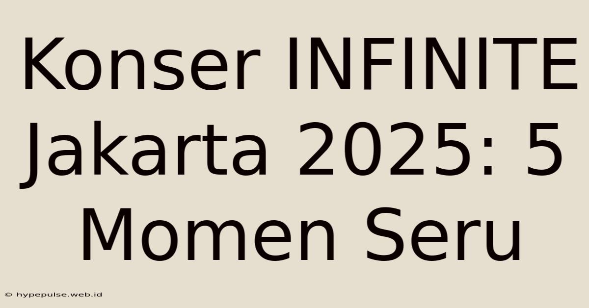 Konser INFINITE Jakarta 2025: 5 Momen Seru