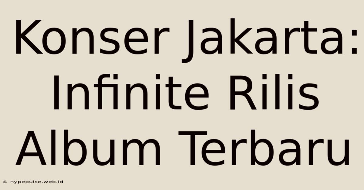 Konser Jakarta: Infinite Rilis Album Terbaru