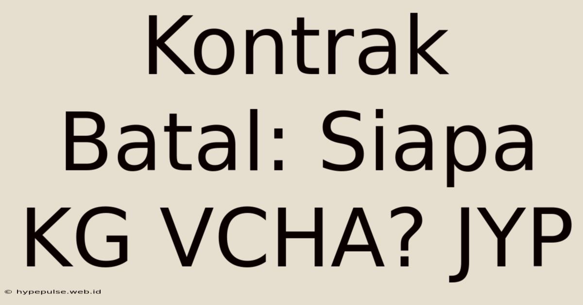 Kontrak Batal: Siapa KG VCHA? JYP