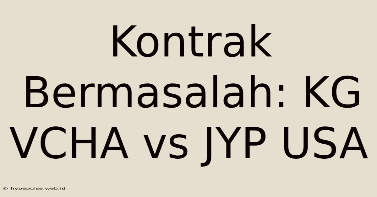 Kontrak Bermasalah: KG VCHA Vs JYP USA