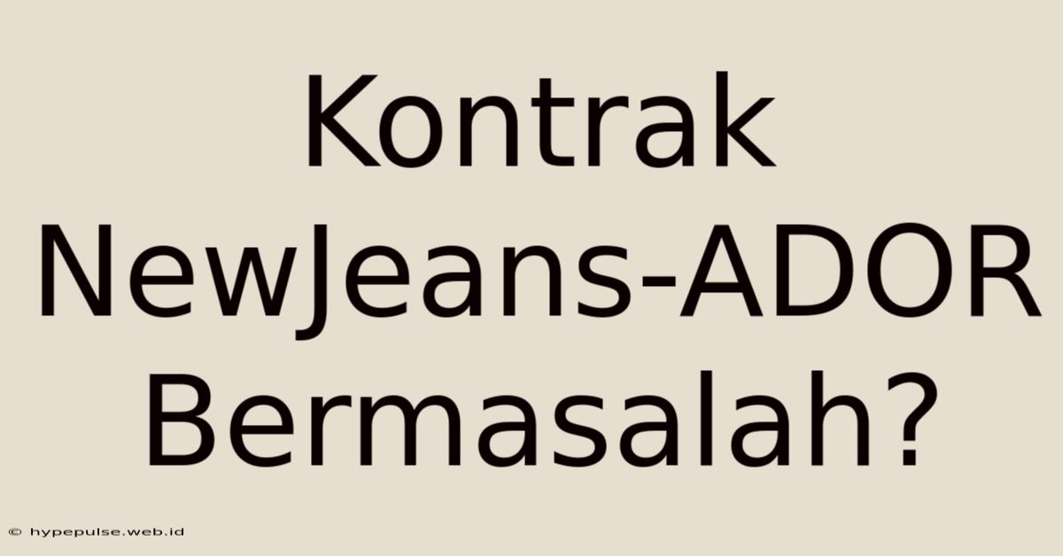 Kontrak NewJeans-ADOR Bermasalah?