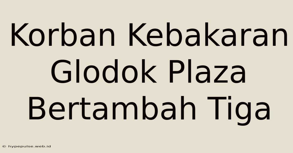 Korban Kebakaran Glodok Plaza Bertambah Tiga