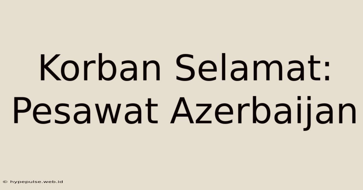 Korban Selamat: Pesawat Azerbaijan