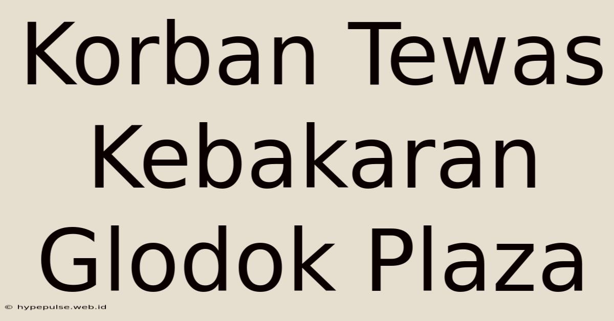 Korban Tewas Kebakaran Glodok Plaza