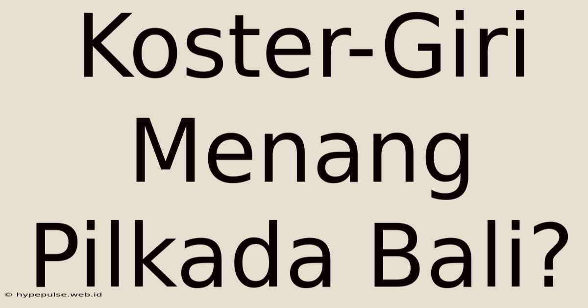 Koster-Giri Menang Pilkada Bali?