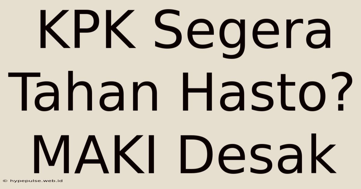 KPK Segera Tahan Hasto? MAKI Desak