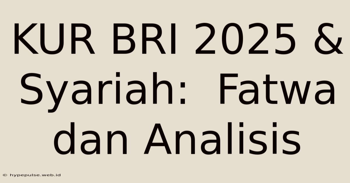 KUR BRI 2025 & Syariah:  Fatwa Dan Analisis