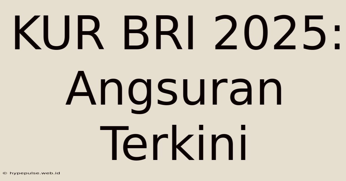 KUR BRI 2025: Angsuran Terkini