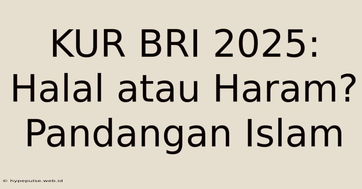 KUR BRI 2025: Halal Atau Haram? Pandangan Islam