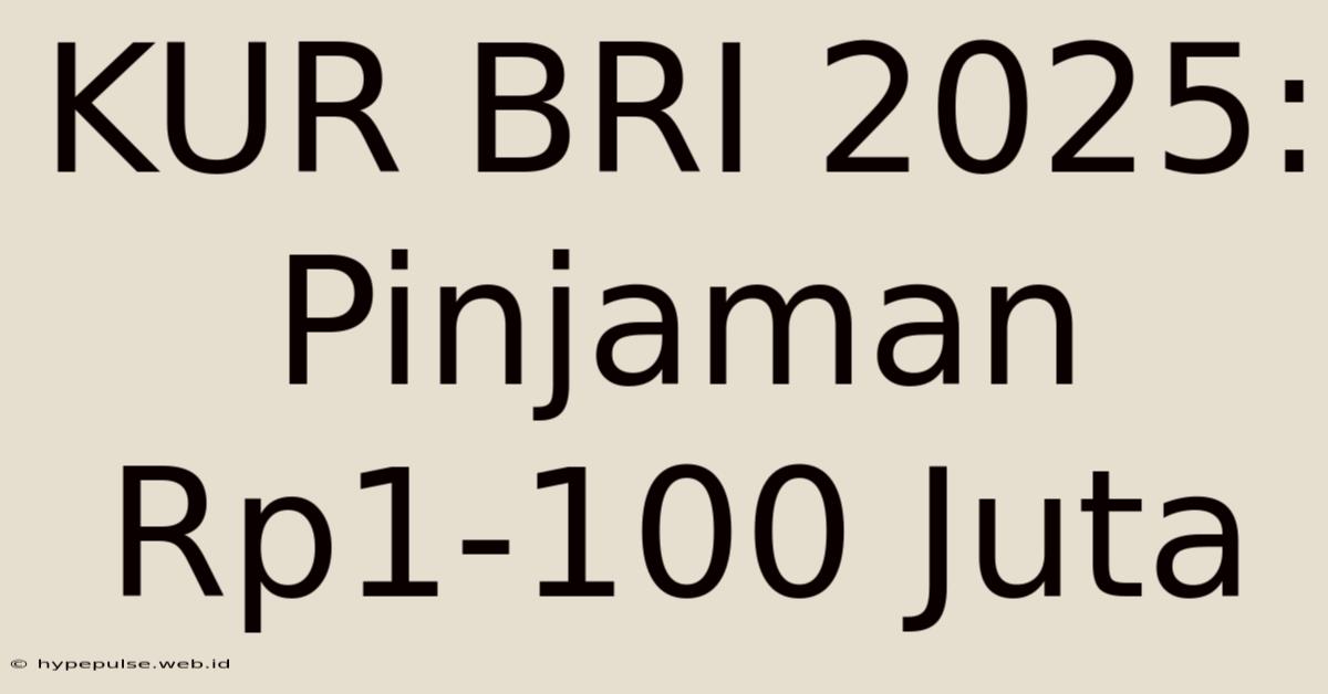 KUR BRI 2025: Pinjaman Rp1-100 Juta