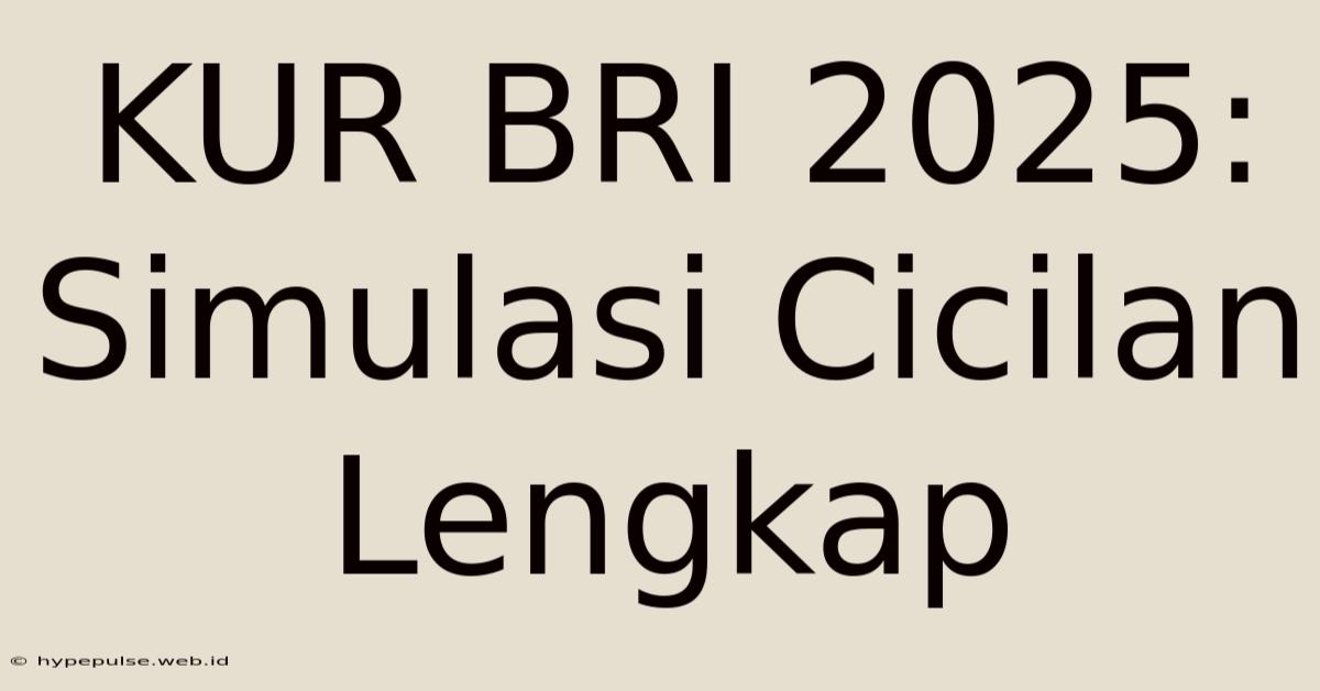 KUR BRI 2025: Simulasi Cicilan Lengkap