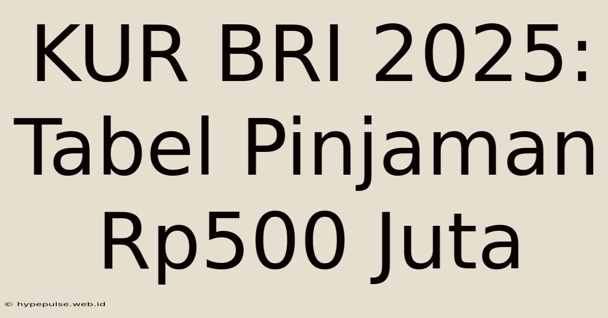 KUR BRI 2025: Tabel Pinjaman Rp500 Juta