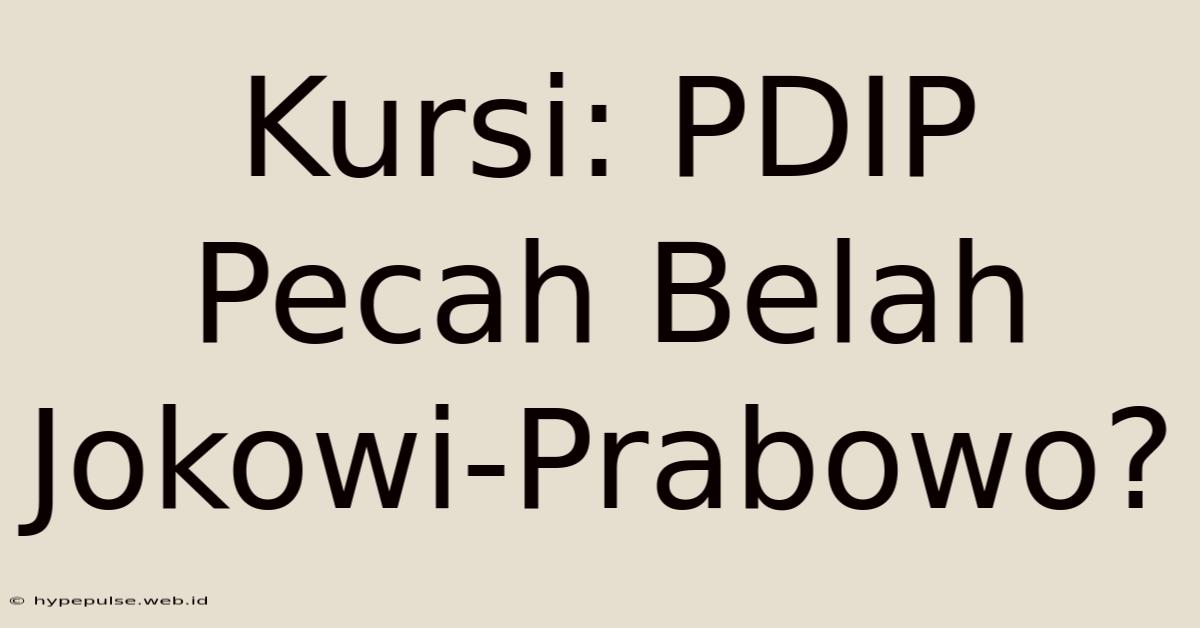 Kursi: PDIP Pecah Belah Jokowi-Prabowo?