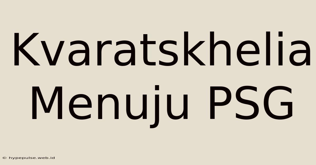 Kvaratskhelia Menuju PSG