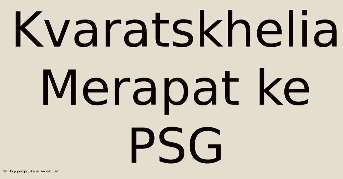 Kvaratskhelia Merapat Ke PSG