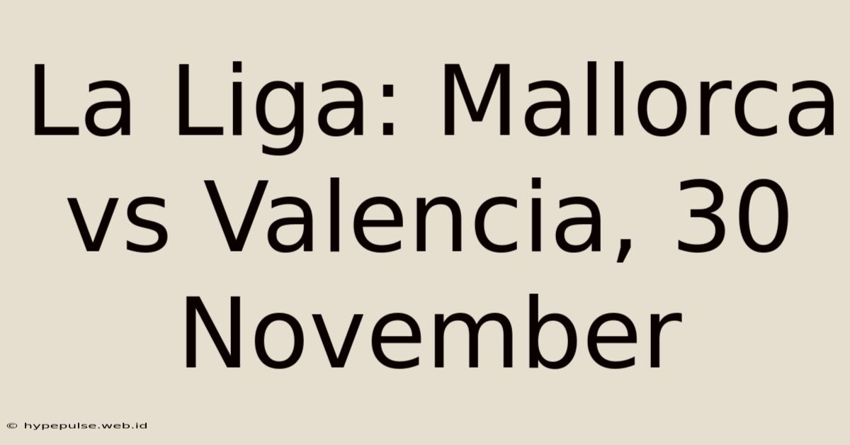 La Liga: Mallorca Vs Valencia, 30 November