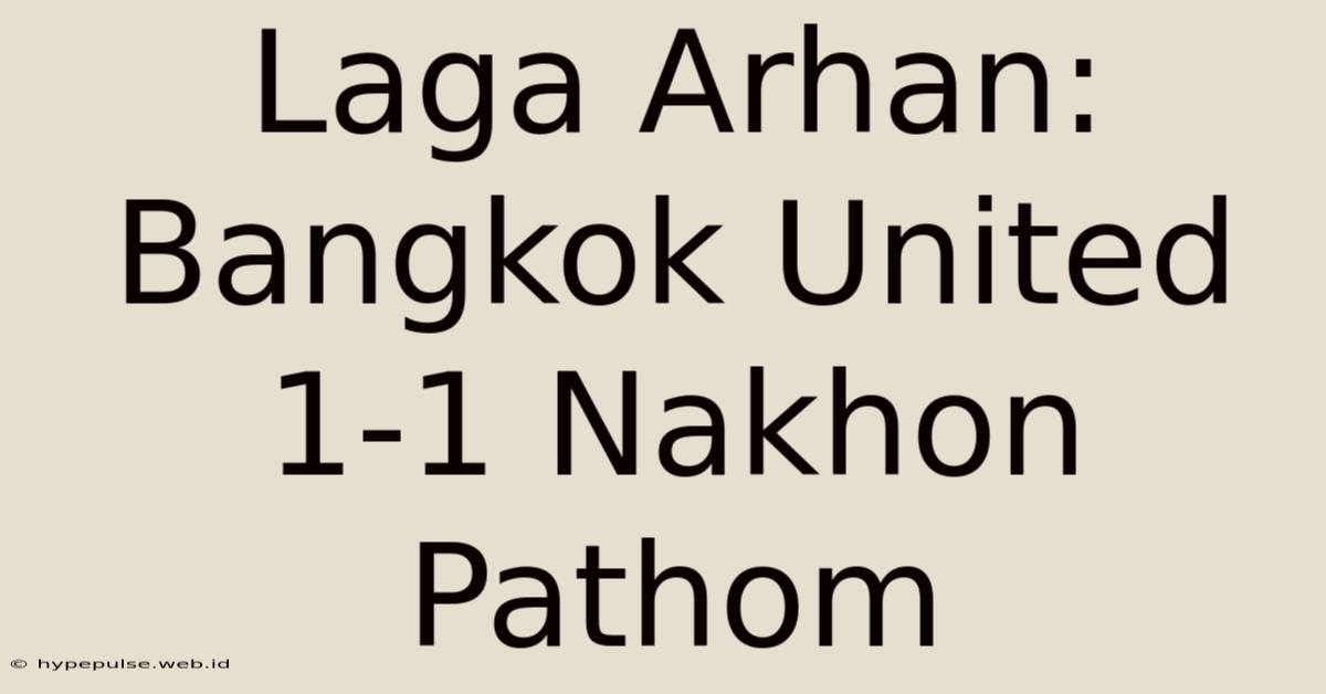 Laga Arhan: Bangkok United 1-1 Nakhon Pathom