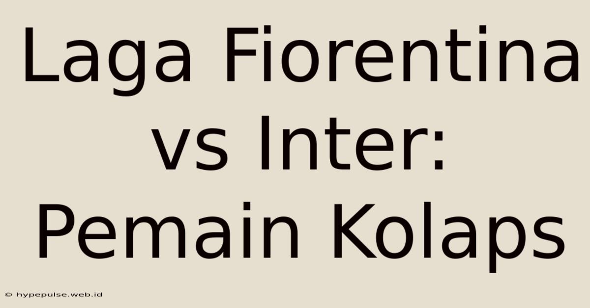 Laga Fiorentina Vs Inter: Pemain Kolaps