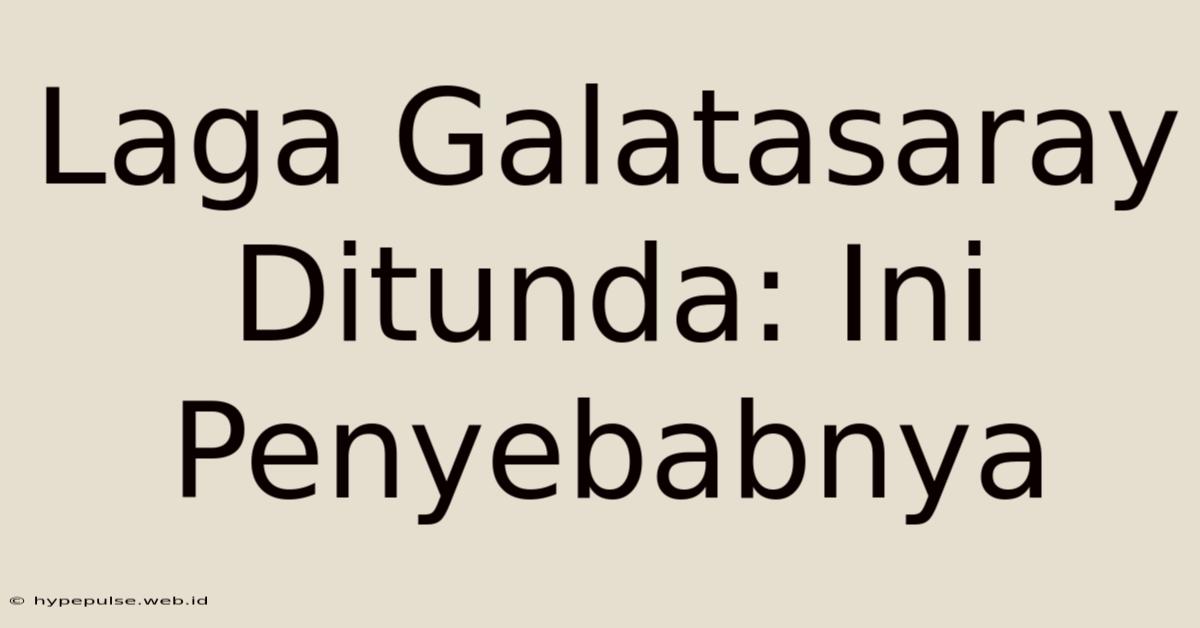 Laga Galatasaray Ditunda: Ini Penyebabnya