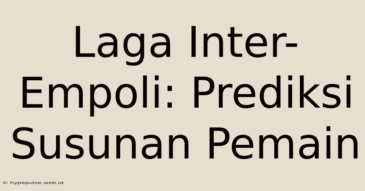 Laga Inter-Empoli: Prediksi Susunan Pemain