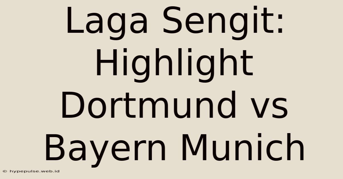 Laga Sengit: Highlight Dortmund Vs Bayern Munich