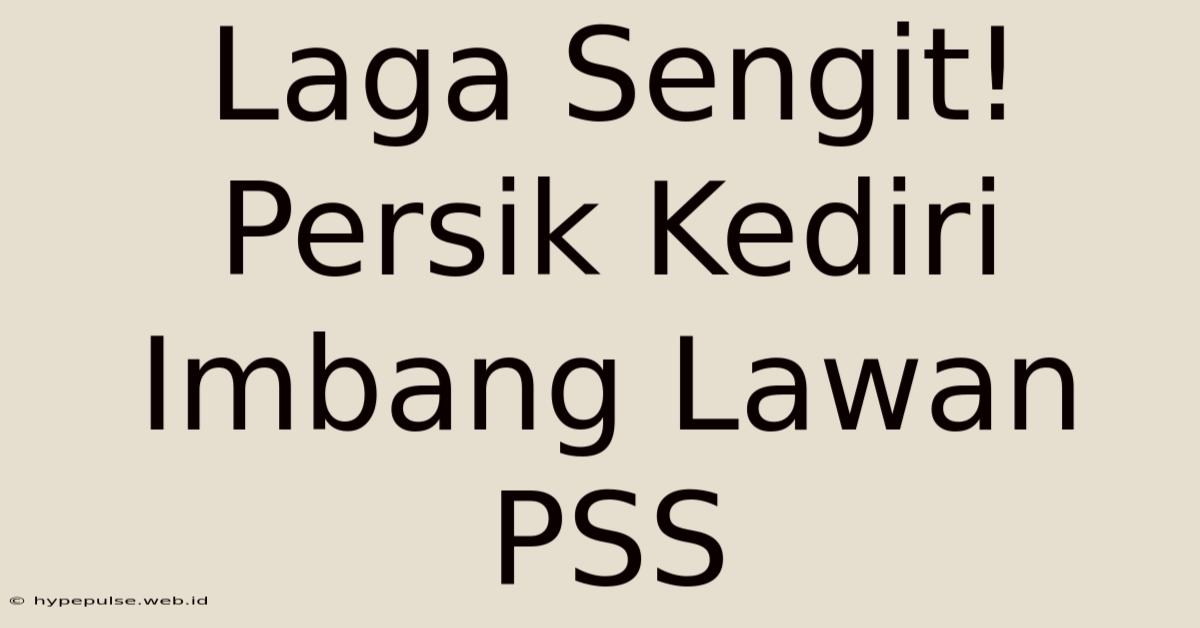 Laga Sengit! Persik Kediri Imbang Lawan PSS