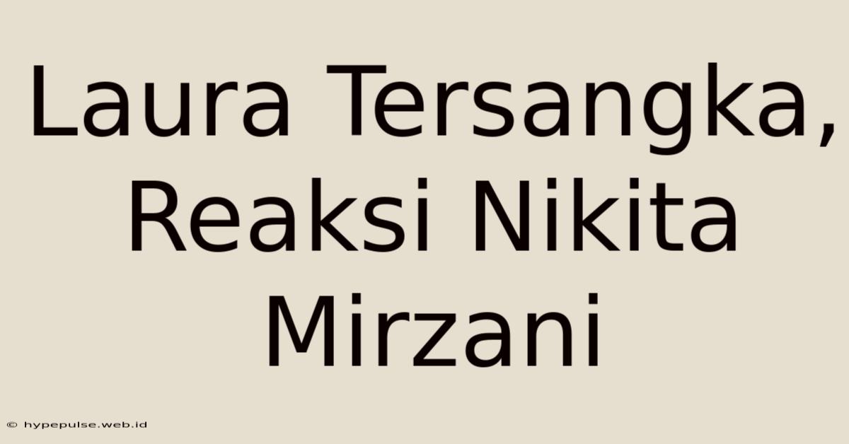 Laura Tersangka, Reaksi Nikita Mirzani