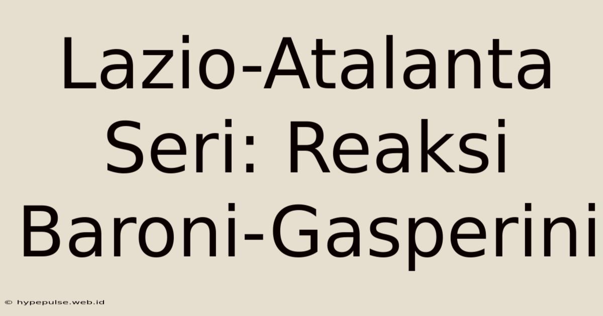 Lazio-Atalanta Seri: Reaksi Baroni-Gasperini