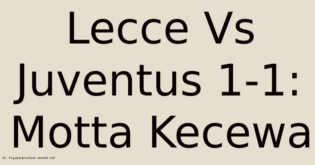 Lecce Vs Juventus 1-1: Motta Kecewa