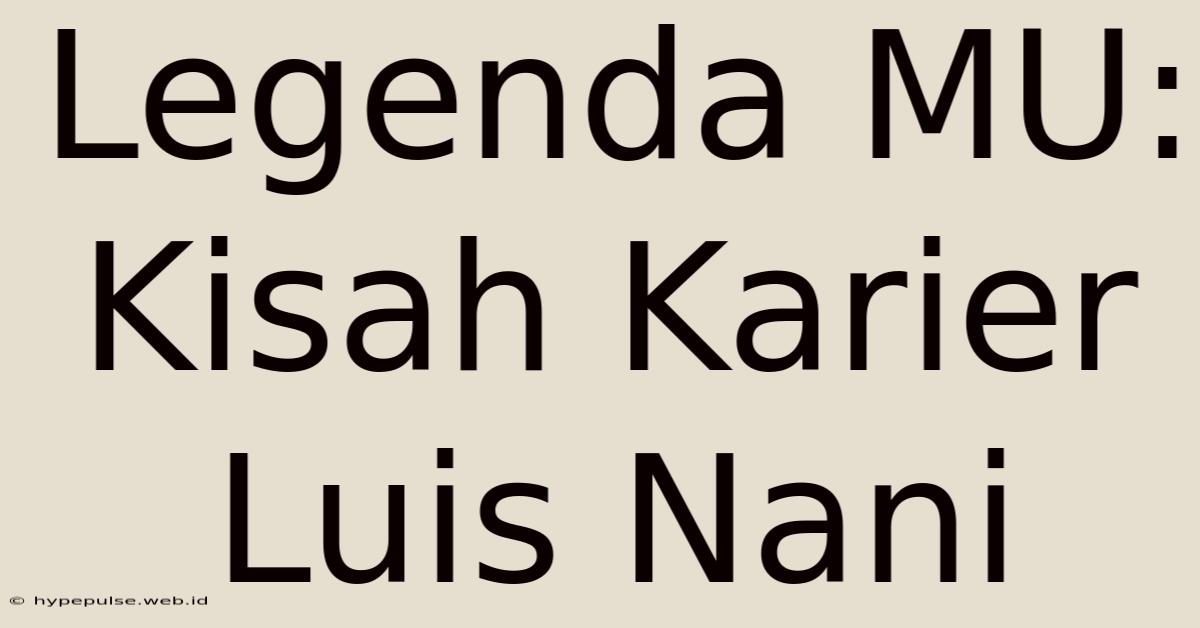 Legenda MU: Kisah Karier Luis Nani