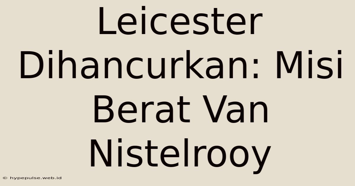 Leicester Dihancurkan: Misi Berat Van Nistelrooy