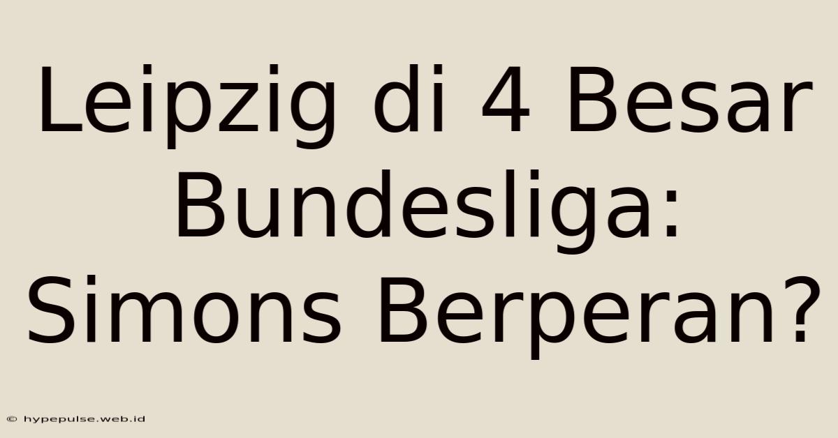 Leipzig Di 4 Besar Bundesliga: Simons Berperan?