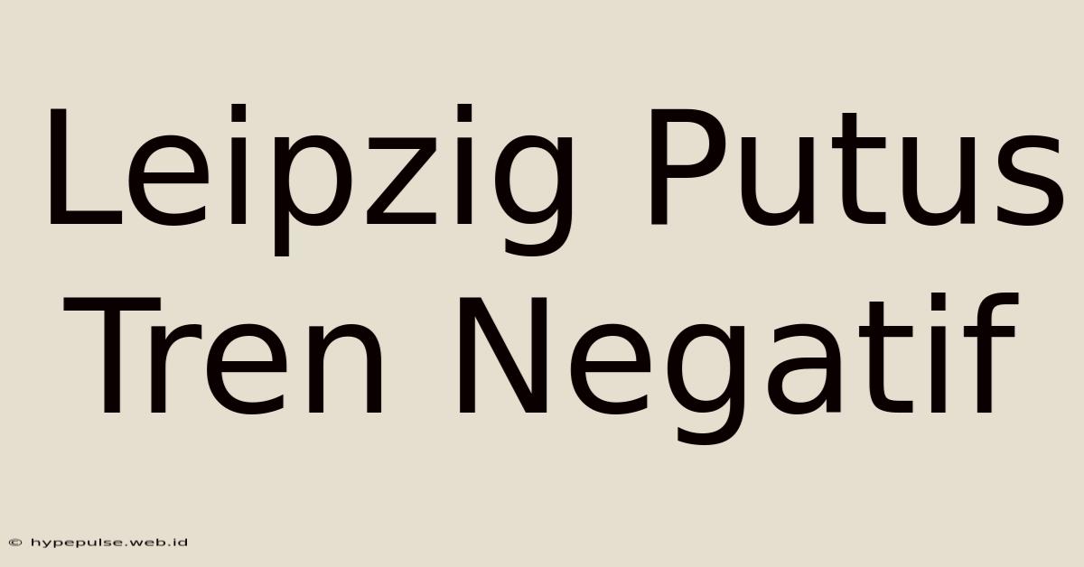 Leipzig Putus Tren Negatif