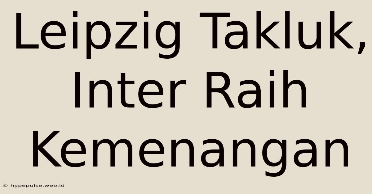 Leipzig Takluk, Inter Raih Kemenangan