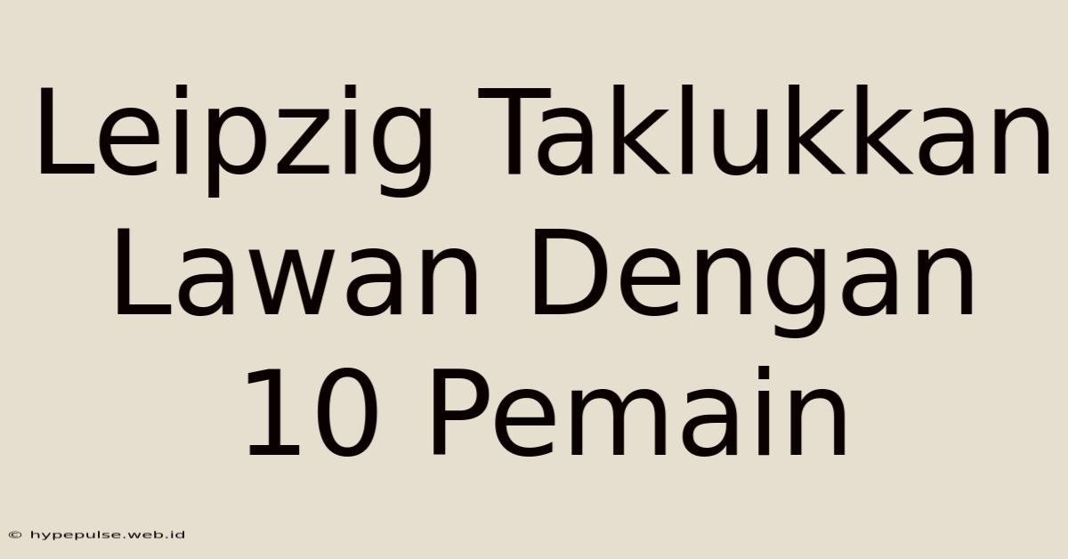 Leipzig Taklukkan Lawan Dengan 10 Pemain