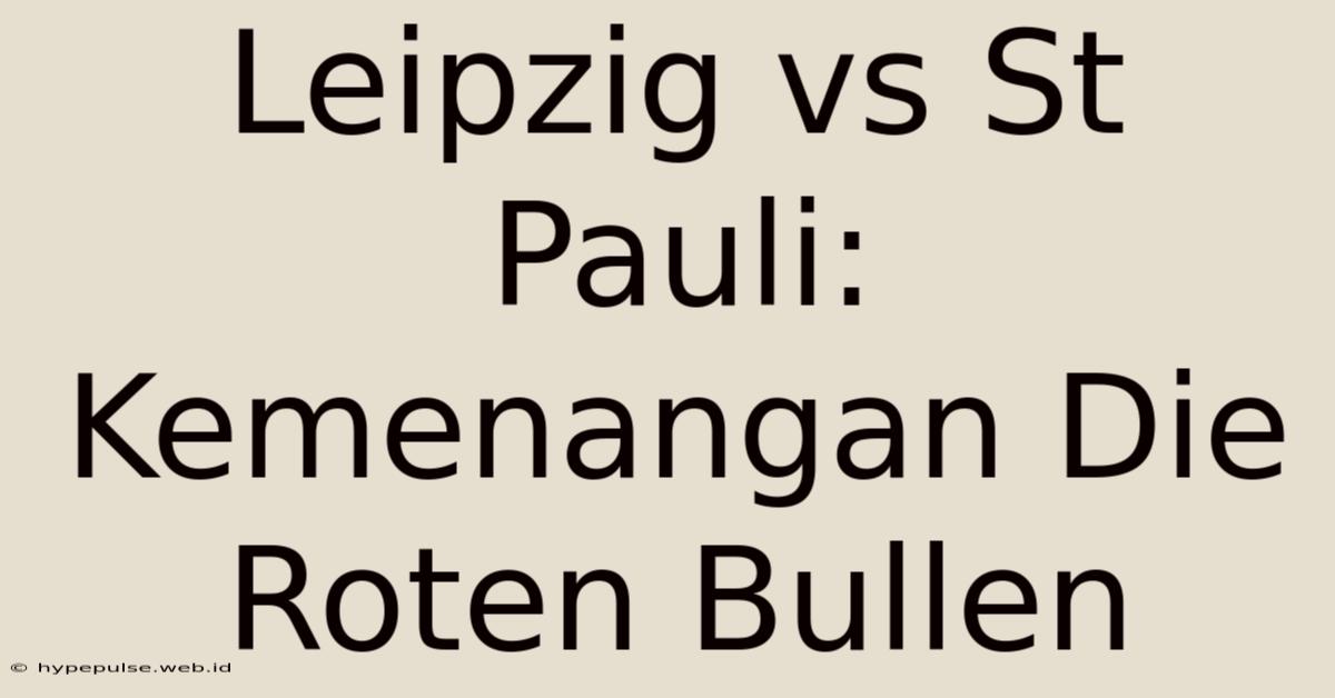 Leipzig Vs St Pauli: Kemenangan Die Roten Bullen