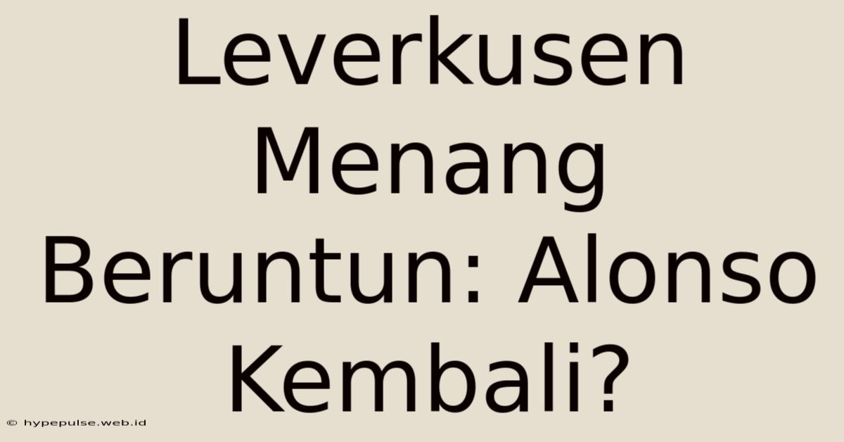 Leverkusen Menang Beruntun: Alonso Kembali?